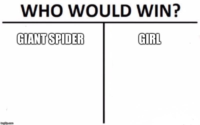 Who Would Win? | GIANT SPIDER; GIRL | image tagged in memes,who would win | made w/ Imgflip meme maker