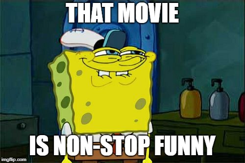 Don't You Squidward Meme | THAT MOVIE IS NON-STOP FUNNY | image tagged in memes,dont you squidward | made w/ Imgflip meme maker