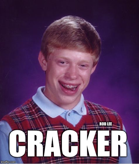 Rod Lee | CRACKER; ROD LEE | image tagged in memes,bad luck brian,crackers | made w/ Imgflip meme maker