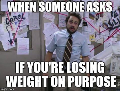 The face you make | WHEN SOMEONE ASKS; IF YOU'RE LOSING WEIGHT ON PURPOSE | image tagged in charlie day conspiracy,dieting,charlie day,trying to explain | made w/ Imgflip meme maker