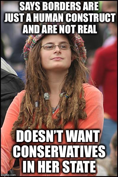 College Liberal | SAYS BORDERS ARE JUST A HUMAN CONSTRUCT AND ARE NOT REAL; DOESN’T WANT CONSERVATIVES IN HER STATE | image tagged in memes,college liberal,liberal logic,liberal hypocrisy,illegal immigration,open borders | made w/ Imgflip meme maker