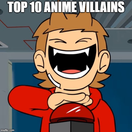 TOP 10 ANIME VILLAINS | image tagged in eddsworld,anime | made w/ Imgflip meme maker