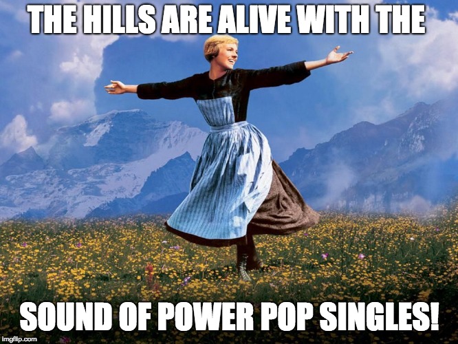 Maria Sound of Music | THE HILLS ARE ALIVE WITH THE; SOUND OF POWER POP SINGLES! | image tagged in maria sound of music | made w/ Imgflip meme maker