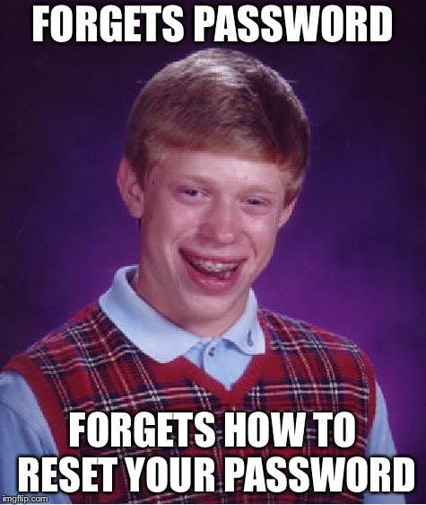Bad Luck Brian | FORGETS PASSWORD; FORGETS HOW TO RESET YOUR PASSWORD | image tagged in memes,bad luck brian | made w/ Imgflip meme maker