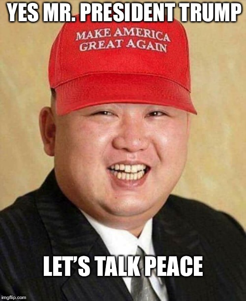 All we are saying... | YES MR. PRESIDENT TRUMP; LET’S TALK PEACE | image tagged in give peace a chance,kim jong un,donald trump,memes | made w/ Imgflip meme maker