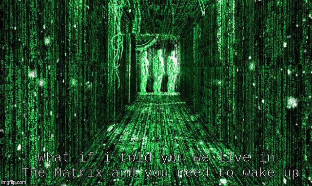 What if i told you we live in The Matrix and you need to wake up | made w/ Imgflip meme maker