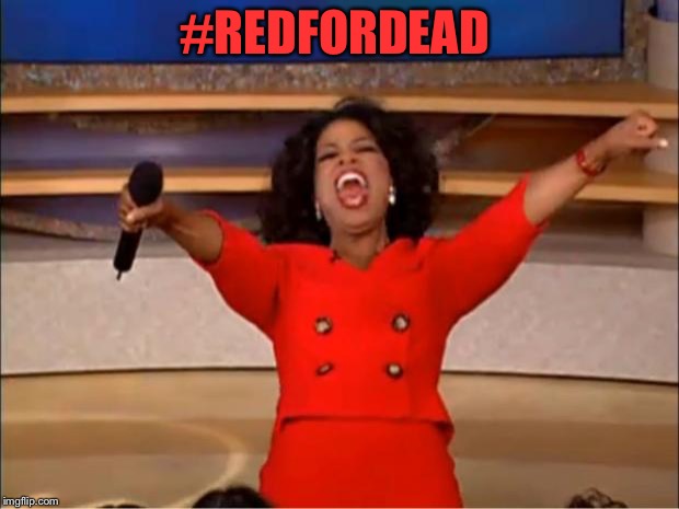 Oprah You Get A Meme | #REDFORDEAD | image tagged in memes,oprah you get a | made w/ Imgflip meme maker