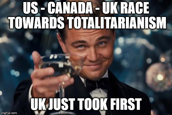 Leonardo Dicaprio Cheers | US - CANADA - UK
RACE TOWARDS TOTALITARIANISM; UK JUST TOOK FIRST | image tagged in memes,leonardo dicaprio cheers | made w/ Imgflip meme maker