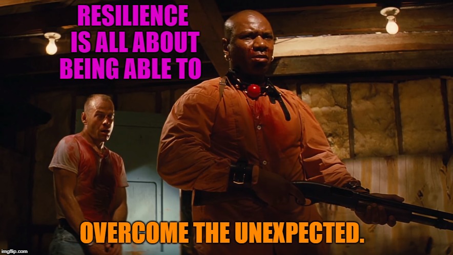 Resilience | RESILIENCE IS ALL ABOUT BEING ABLE TO; OVERCOME THE UNEXPECTED. | image tagged in resilience,quotes,movie,bruce willis | made w/ Imgflip meme maker