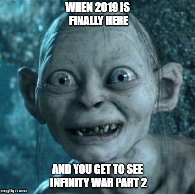 Gollum Meme | WHEN 2019 IS FINALLY HERE; AND YOU GET TO SEE INFINITY WAR PART 2 | image tagged in memes,gollum | made w/ Imgflip meme maker