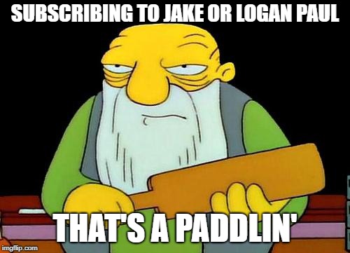 meanwhile on youtube... | SUBSCRIBING TO JAKE OR LOGAN PAUL; THAT'S A PADDLIN' | image tagged in memes,that's a paddlin',logan paul,jake paul,the simpsons | made w/ Imgflip meme maker