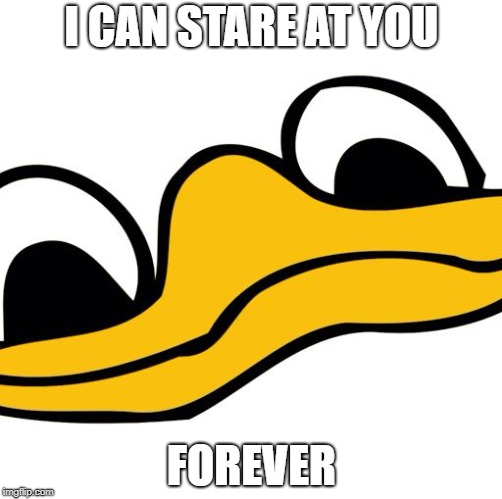 Uncle DOlan | I CAN STARE AT YOU; FOREVER | image tagged in uncle dolan | made w/ Imgflip meme maker