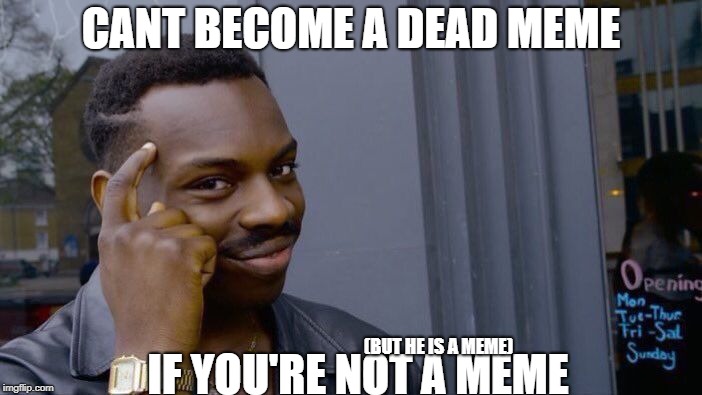 Roll Safe Think About It | CANT BECOME A DEAD MEME; IF YOU'RE NOT A MEME; (BUT HE IS A MEME) | image tagged in memes,roll safe think about it | made w/ Imgflip meme maker