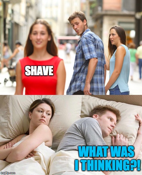 SHAVE WHAT WAS I THINKING?! | made w/ Imgflip meme maker