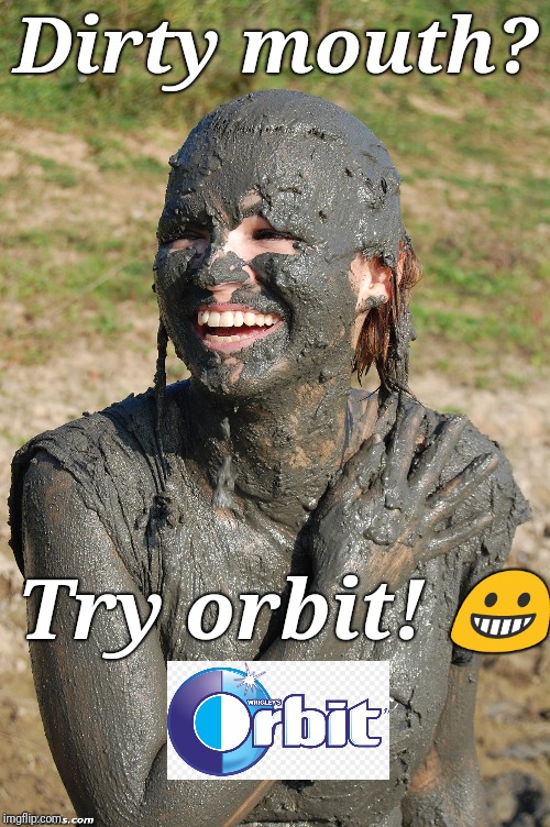 Dirty mouth? Try orbit!  | made w/ Imgflip meme maker