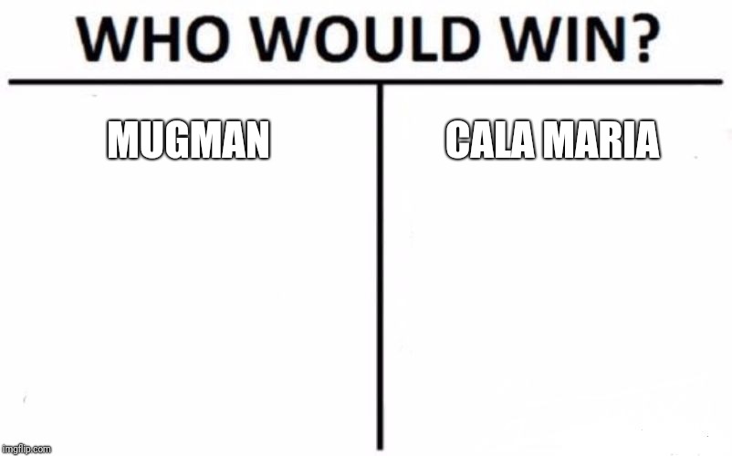 Who Would Win? Meme | MUGMAN; CALA MARIA | image tagged in memes,who would win,cuphead | made w/ Imgflip meme maker