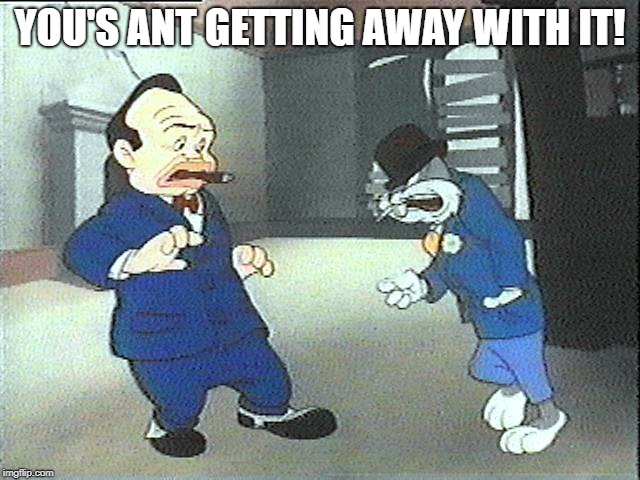 YOU'S ANT GETTING AWAY WITH IT! | made w/ Imgflip meme maker