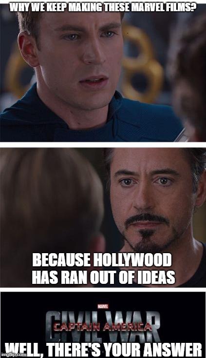 Marvel Civil War 1 | WHY WE KEEP MAKING THESE MARVEL FILMS? BECAUSE HOLLYWOOD HAS RAN OUT OF IDEAS; WELL, THERE'S YOUR ANSWER | image tagged in memes,marvel civil war 1 | made w/ Imgflip meme maker