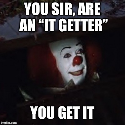 YOU SIR, ARE AN “IT GETTER” YOU GET IT | made w/ Imgflip meme maker