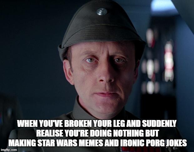old code star wars | WHEN YOU'VE BROKEN YOUR LEG AND SUDDENLY REALISE YOU'RE DOING NOTHING BUT MAKING STAR WARS MEMES AND IRONIC PORG JOKES | image tagged in old code star wars | made w/ Imgflip meme maker