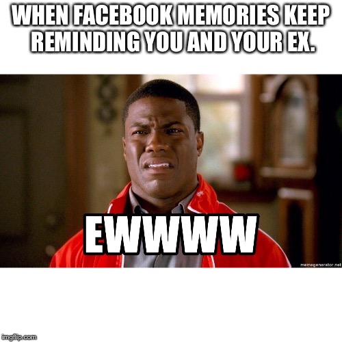 WHEN FACEBOOK MEMORIES KEEP REMINDING YOU AND YOUR EX. | image tagged in ex boyfriend | made w/ Imgflip meme maker