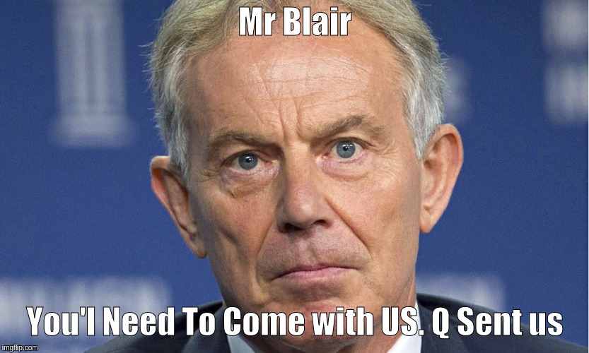 Mr Blair; You'l Need To Come with US. Q Sent us | made w/ Imgflip meme maker