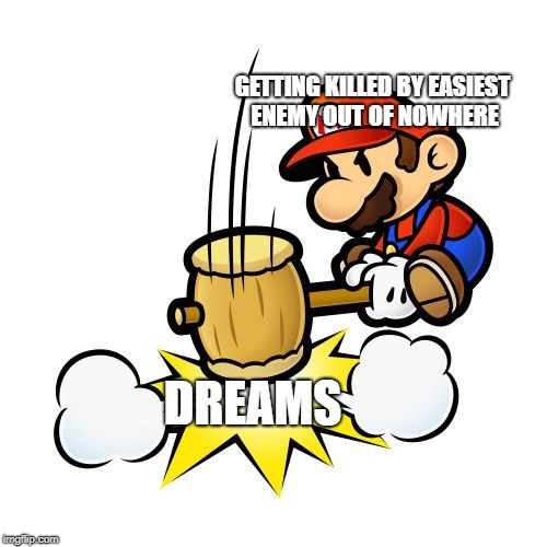 Mario Hammer Smash | GETTING KILLED BY EASIEST ENEMY OUT OF NOWHERE; DREAMS | image tagged in memes,mario hammer smash | made w/ Imgflip meme maker