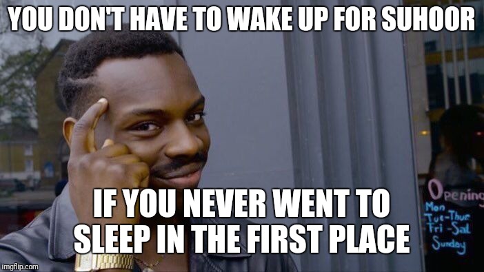 Roll Safe Think About It Meme | YOU DON'T HAVE TO WAKE UP FOR SUHOOR; IF YOU NEVER WENT TO SLEEP IN THE FIRST PLACE | image tagged in memes,roll safe think about it | made w/ Imgflip meme maker