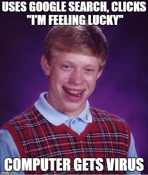 He's Not Feeling Lucky | USES GOOGLE SEARCH, CLICKS "I'M FEELING LUCKY"; COMPUTER GETS VIRUS | image tagged in memes,bad luck brian | made w/ Imgflip meme maker