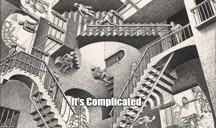 "It's Complicated" | It's Complicated | image tagged in it's complicated,escher | made w/ Imgflip meme maker
