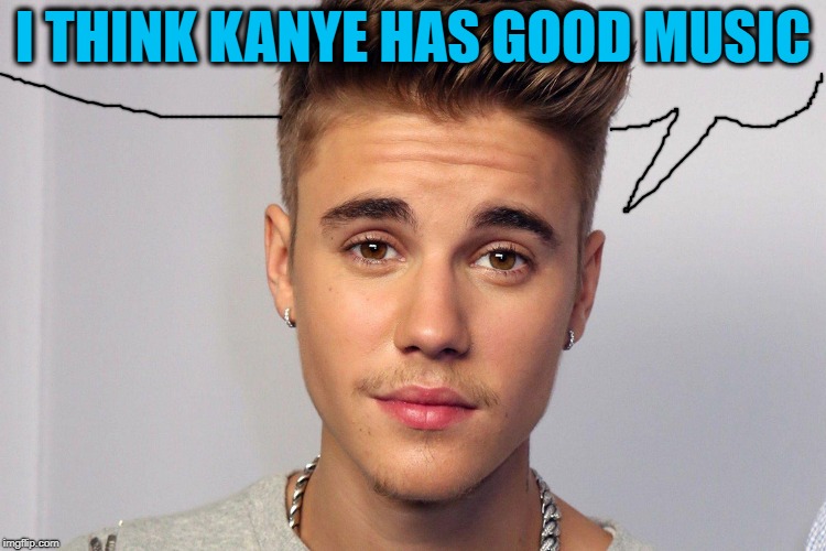I THINK KANYE HAS GOOD MUSIC | made w/ Imgflip meme maker