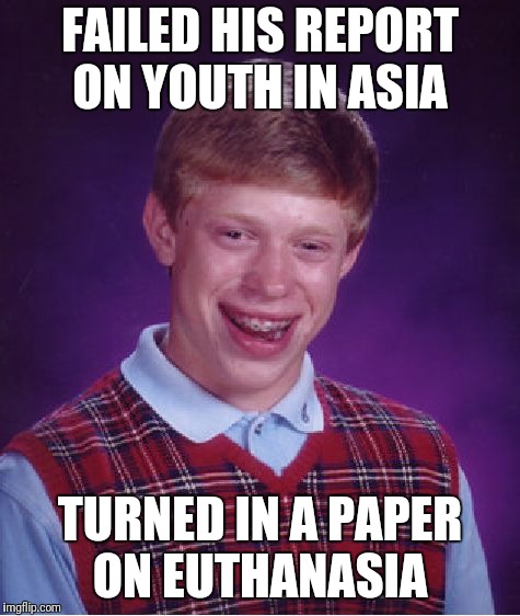 Bad Luck Brian Meme | FAILED HIS REPORT ON YOUTH IN ASIA; TURNED IN A PAPER ON EUTHANASIA | image tagged in memes,bad luck brian | made w/ Imgflip meme maker