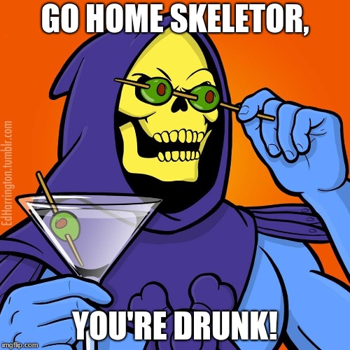 Skeletor | GO HOME SKELETOR, YOU'RE DRUNK! | image tagged in he-man,skeletor,go home youre drunk,funny,memes | made w/ Imgflip meme maker