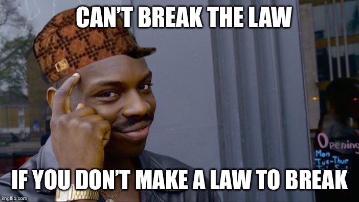 Roll Safe Think About It Meme | CAN’T BREAK THE LAW; IF YOU DON’T MAKE A LAW TO BREAK | image tagged in memes,roll safe think about it,scumbag | made w/ Imgflip meme maker