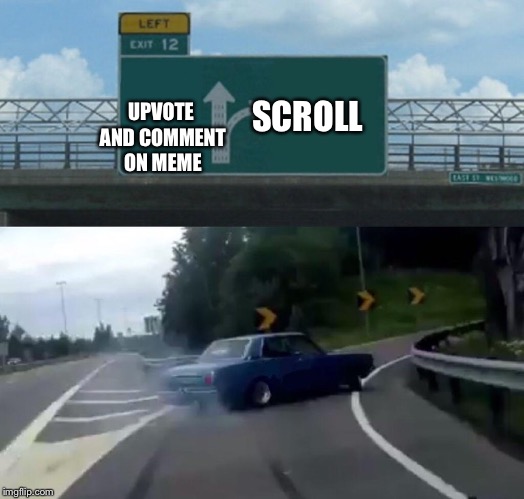 Left Exit 12 Off Ramp Meme | SCROLL; UPVOTE AND COMMENT ON MEME | image tagged in memes,left exit 12 off ramp | made w/ Imgflip meme maker