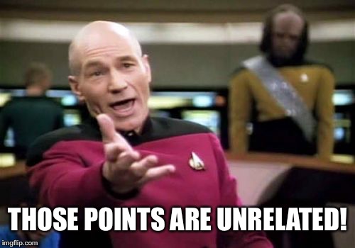Picard Wtf Meme | THOSE POINTS ARE UNRELATED! | image tagged in memes,picard wtf | made w/ Imgflip meme maker
