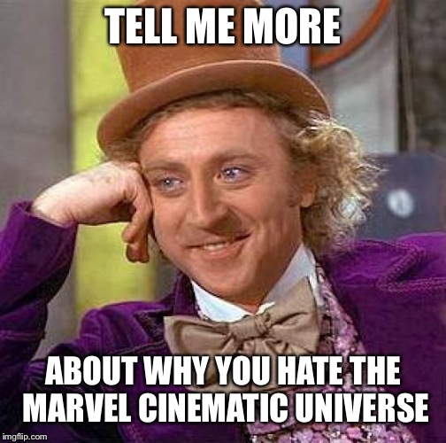 Creepy Condescending Wonka Meme | TELL ME MORE; ABOUT WHY YOU HATE THE MARVEL CINEMATIC UNIVERSE | image tagged in memes,creepy condescending wonka | made w/ Imgflip meme maker