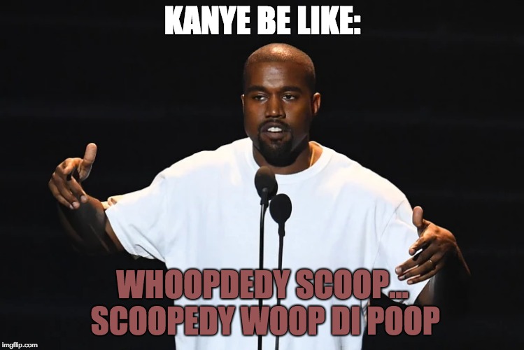 "Lift Yourself" now available on iTunes | KANYE BE LIKE:; WHOOPDEDY SCOOP... SCOOPEDY WOOP DI POOP | image tagged in kanye west,lift yourself,poop,memes,funny,stupid | made w/ Imgflip meme maker
