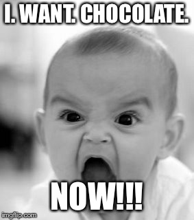 Angry Baby | I. WANT. CHOCOLATE. NOW!!! | image tagged in memes,angry baby | made w/ Imgflip meme maker