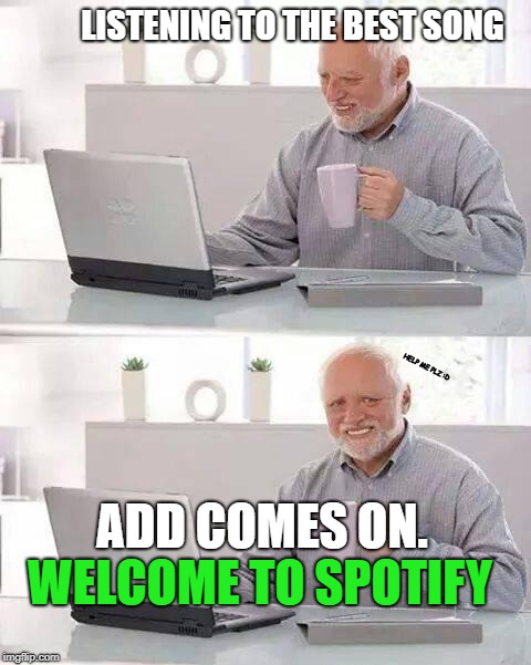 Hide the Pain Harold | LISTENING TO THE BEST SONG; HELP ME PLZ
:D; ADD COMES ON. WELCOME TO SPOTIFY | image tagged in memes,hide the pain harold | made w/ Imgflip meme maker