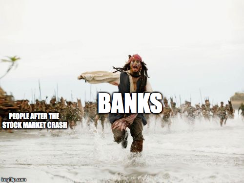 Jack Sparrow Being Chased Meme | BANKS; PEOPLE AFTER THE STOCK MARKET CRASH | image tagged in memes,jack sparrow being chased | made w/ Imgflip meme maker