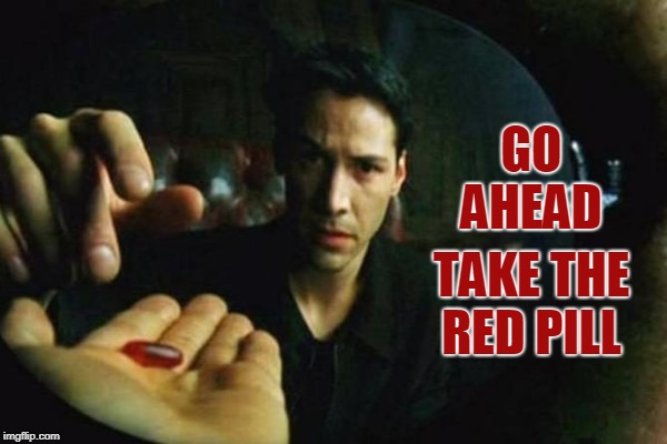 GO AHEAD TAKE THE RED PILL | made w/ Imgflip meme maker