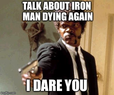 Say That Again I Dare You Meme | TALK ABOUT IRON MAN DYING AGAIN; I DARE YOU | image tagged in memes,say that again i dare you | made w/ Imgflip meme maker