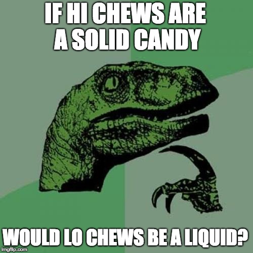Hi vs. Lo Chews | IF HI CHEWS ARE A SOLID CANDY; WOULD LO CHEWS BE A LIQUID? | image tagged in memes,philosoraptor | made w/ Imgflip meme maker
