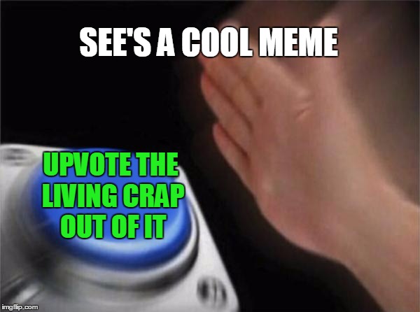 Blank Nut Button Meme | SEE'S A COOL MEME UPVOTE THE LIVING CRAP OUT OF IT | image tagged in memes,blank nut button | made w/ Imgflip meme maker