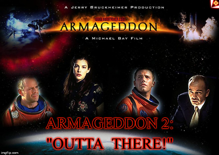 Armageddon 2: Outta There! | ARMAGEDDON 2:; "OUTTA  THERE!" | image tagged in armageddon | made w/ Imgflip meme maker