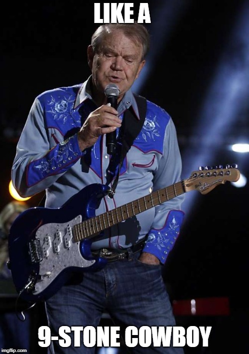 Glen Campbell songs about Diets | LIKE A; 9-STONE COWBOY | image tagged in glen campbell,memes,music joke,funny,diet | made w/ Imgflip meme maker
