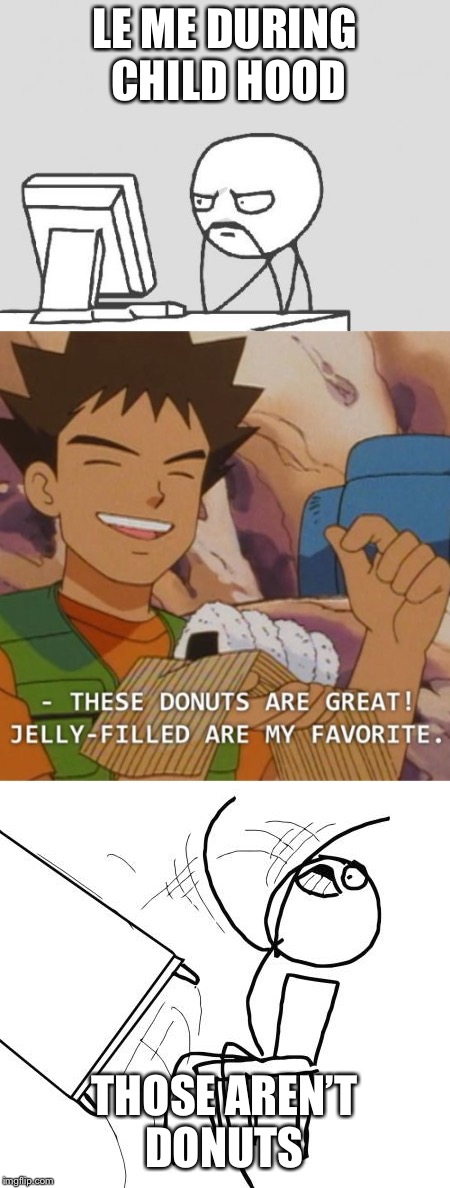 Pokemon logic | LE ME DURING CHILD HOOD; THOSE AREN’T DONUTS | image tagged in pokemon,table flip guy | made w/ Imgflip meme maker