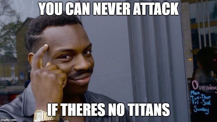 Roll Safe Think About It | YOU CAN NEVER ATTACK; IF THERES NO TITANS | image tagged in memes,roll safe think about it | made w/ Imgflip meme maker