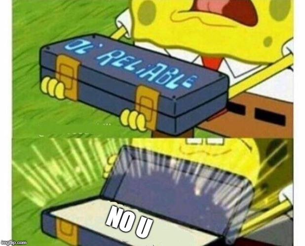 Ol Reliable | NO U | image tagged in ol reliable | made w/ Imgflip meme maker